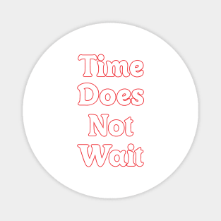 TIME DOES NOT WAIT! Magnet